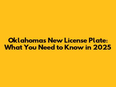 Oklahoma's New License Plate: What You Need to Know in 2025