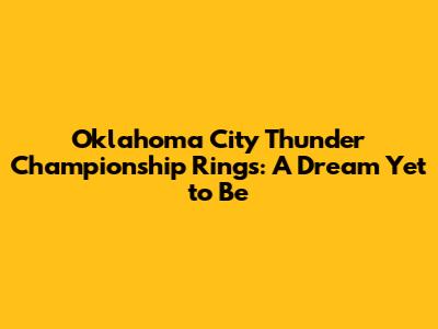 Oklahoma City Thunder Championship Rings: A Dream Yet to Be