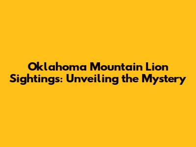 Oklahoma Mountain Lion Sightings: Unveiling the Mystery