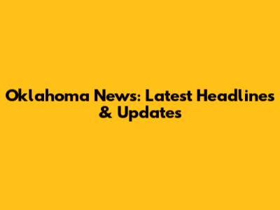 Oklahoma News: Latest Headlines & Updates