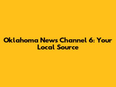 Oklahoma News Channel 6: Your Local Source