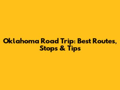 Oklahoma Road Trip: Best Routes, Stops & Tips