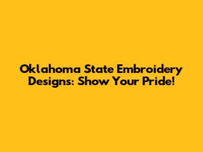 Oklahoma State Embroidery Designs: Show Your Pride!