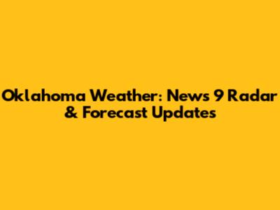 Oklahoma Weather: News 9 Radar & Forecast Updates
