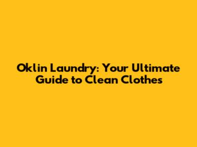Oklin Laundry: Your Ultimate Guide to Clean Clothes