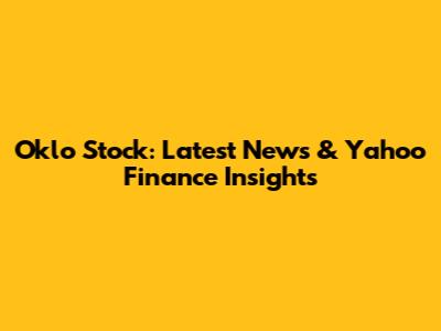 Oklo Stock: Latest News & Yahoo Finance Insights