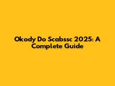 Okody Do Scabssc 2025: A Complete Guide