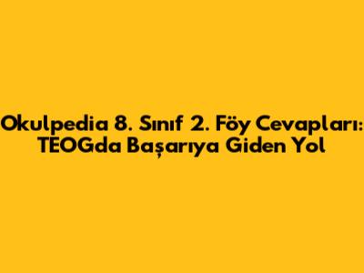 Okulpedia 8. Sınıf 2. Föy Cevapları: TEOG'da Başarıya Giden Yol