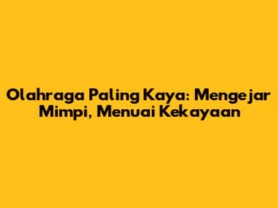 Olahraga Paling Kaya: Mengejar Mimpi, Menuai Kekayaan