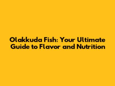 Olakkuda Fish: Your Ultimate Guide to Flavor and Nutrition