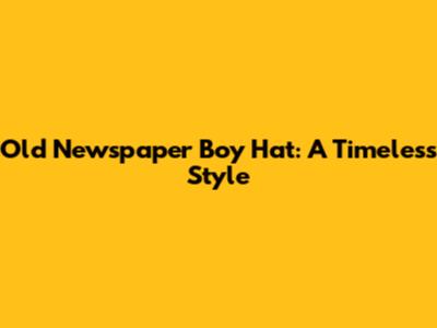 Old Newspaper Boy Hat: A Timeless Style