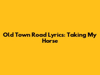 Old Town Road Lyrics: Taking My Horse