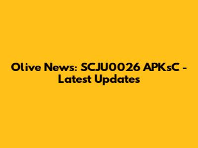 Olive News: SCJU0026 APKsC - Latest Updates