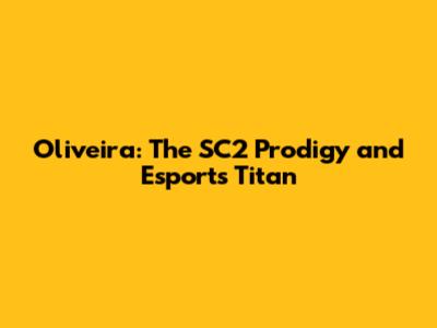 Oliveira: The SC2 Prodigy and Esports Titan