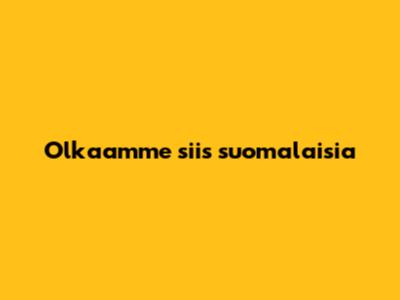 Olkaamme siis suomalaisia