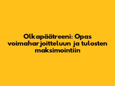 Olkapäätreeni: Opas voimaharjoitteluun ja tulosten maksimointiin