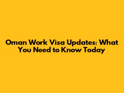 Oman Work Visa Updates: What You Need to Know Today