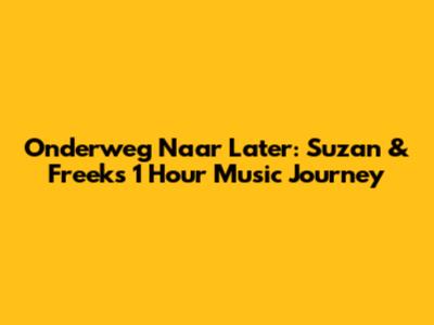 Onderweg Naar Later: Suzan & Freek's 1 Hour Music Journey