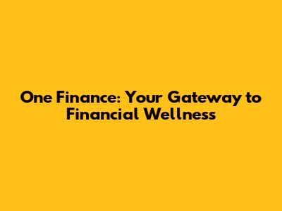 One Finance: Your Gateway to Financial Wellness