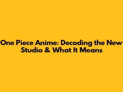 One Piece Anime: Decoding the New Studio & What It Means