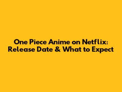 One Piece Anime on Netflix: Release Date & What to Expect