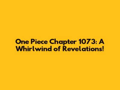 One Piece Chapter 1073: A Whirlwind of Revelations!