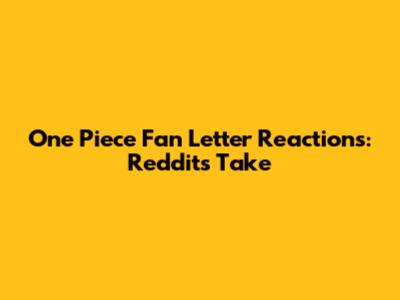 One Piece Fan Letter Reactions: Reddit's Take
