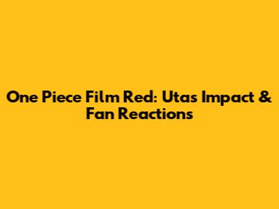 One Piece Film Red: Uta's Impact & Fan Reactions