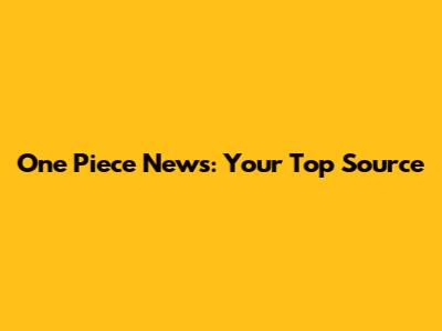 One Piece News: Your Top Source