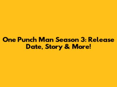 One Punch Man Season 3: Release Date, Story & More!