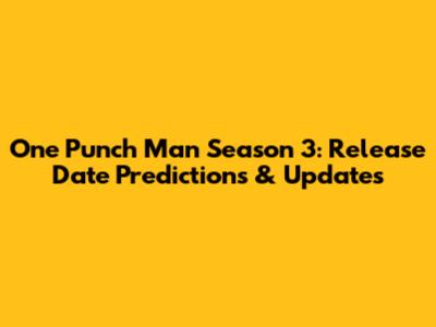 One Punch Man Season 3: Release Date Predictions & Updates