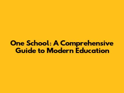 One School: A Comprehensive Guide to Modern Education