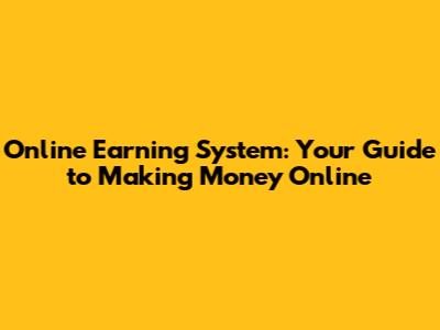 Online Earning System: Your Guide to Making Money Online