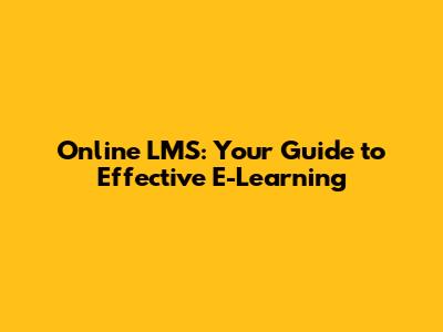 Online LMS: Your Guide to Effective E-Learning