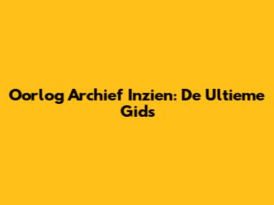 Oorlog Archief Inzien: De Ultieme Gids