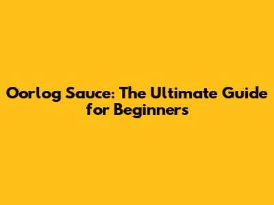 Oorlog Sauce: The Ultimate Guide for Beginners
