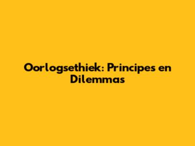 Oorlogsethiek: Principes en Dilemma's