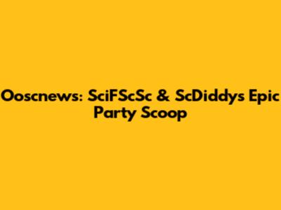 Ooscnews: SciFScSc & ScDiddy's Epic Party Scoop