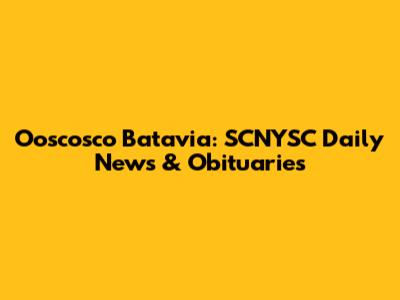 Ooscosco Batavia: SCNYSC Daily News & Obituaries