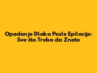 Opadanje Dlaka Posle Epilacije: Sve što Treba da Znate