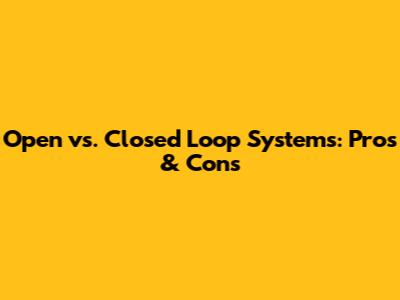 Open vs. Closed Loop Systems: Pros & Cons