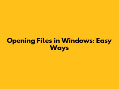 Opening Files in Windows: Easy Ways