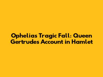 Ophelia's Tragic Fall: Queen Gertrude's Account in Hamlet