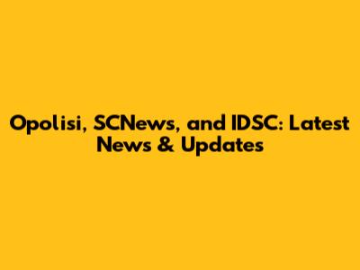 Opolisi, SCNews, and IDSC: Latest News & Updates