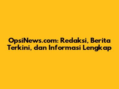 OpsiNews.com: Redaksi, Berita Terkini, dan Informasi Lengkap