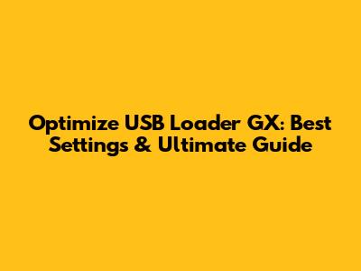 Optimize USB Loader GX: Best Settings & Ultimate Guide