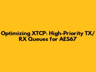 Optimizing XTCP: High-Priority TX/RX Queues for AES67