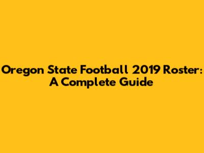 Oregon State Football 2019 Roster: A Complete Guide
