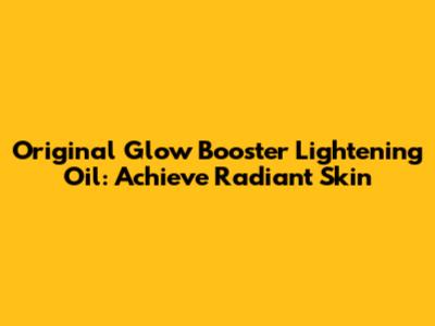Original Glow Booster Lightening Oil: Achieve Radiant Skin