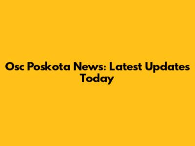 Osc Poskota News: Latest Updates Today